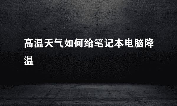 高温天气如何给笔记本电脑降温