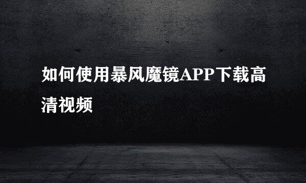 如何使用暴风魔镜APP下载高清视频