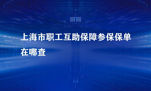 上海市职工互助保障参保保单在哪查