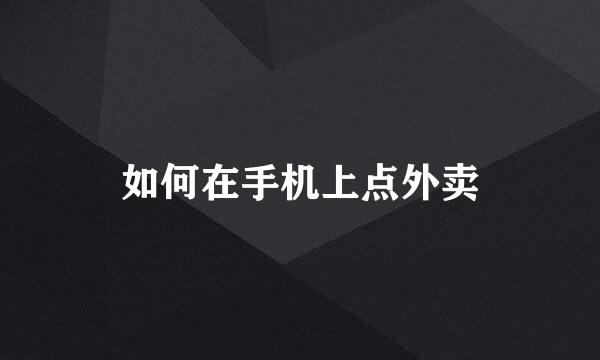 如何在手机上点外卖