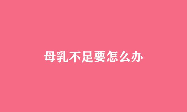 母乳不足要怎么办
