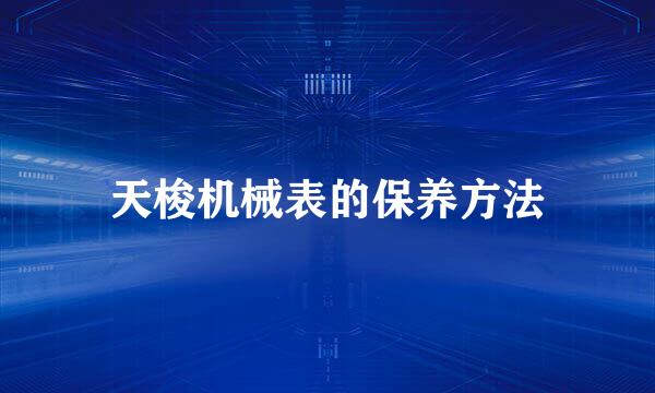 天梭机械表的保养方法