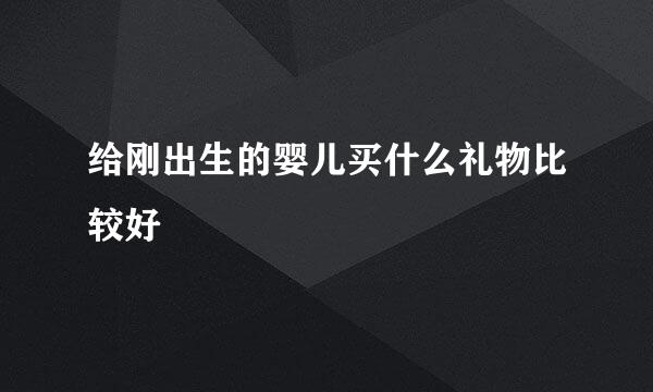 给刚出生的婴儿买什么礼物比较好