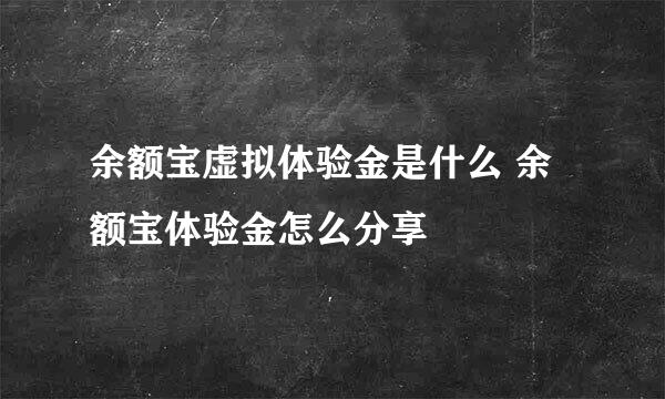 余额宝虚拟体验金是什么 余额宝体验金怎么分享