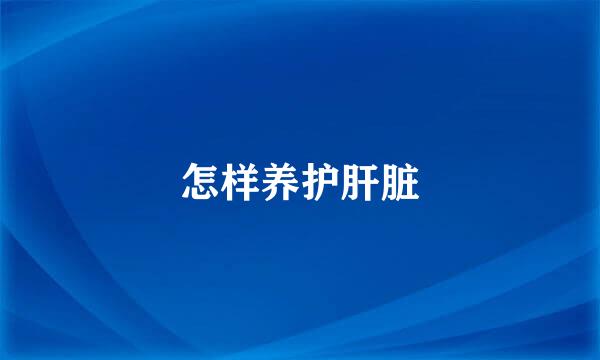 怎样养护肝脏