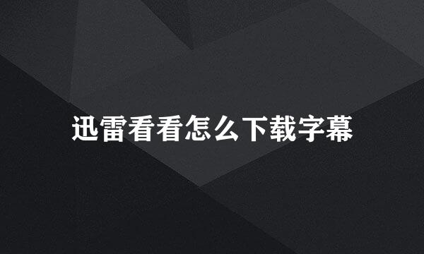 迅雷看看怎么下载字幕