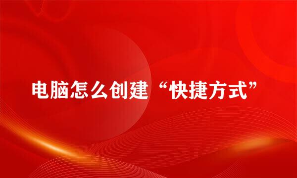电脑怎么创建“快捷方式”