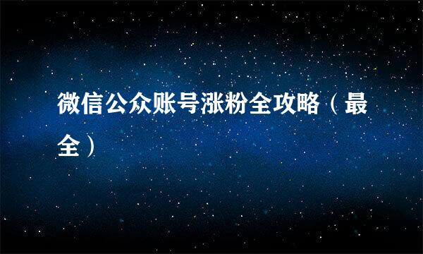 微信公众账号涨粉全攻略（最全）