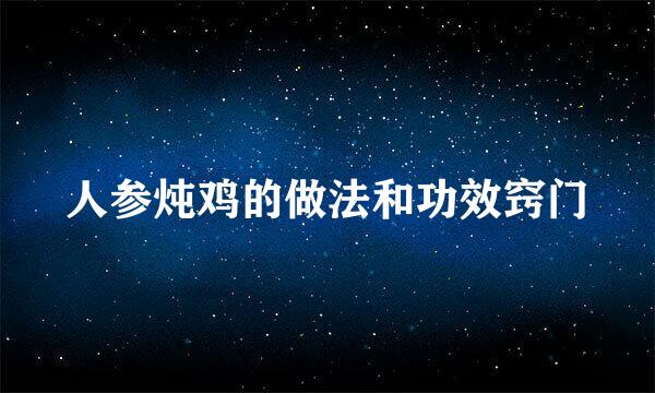 人参炖鸡的做法和功效窍门