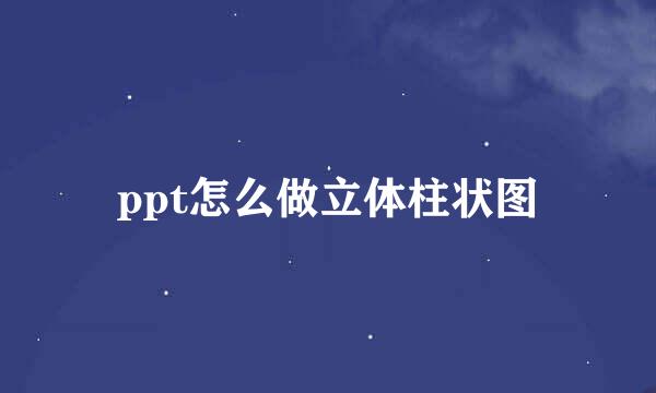 ppt怎么做立体柱状图