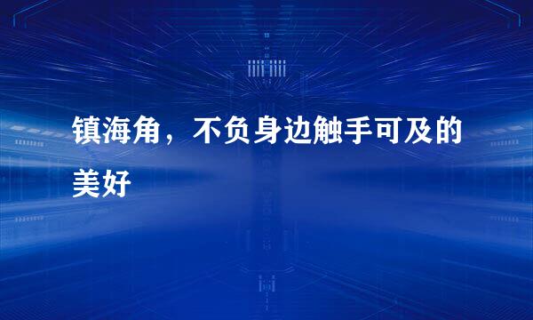 镇海角，不负身边触手可及的美好
