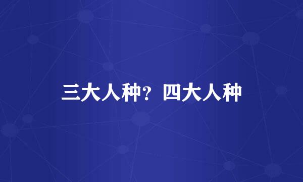 三大人种？四大人种