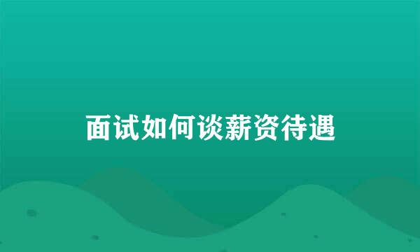 面试如何谈薪资待遇