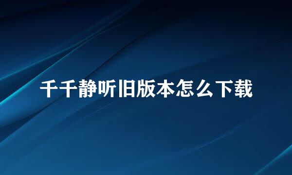 千千静听旧版本怎么下载
