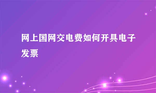 网上国网交电费如何开具电子发票