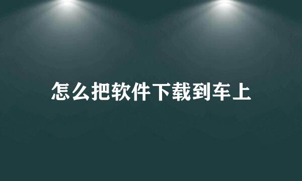 怎么把软件下载到车上