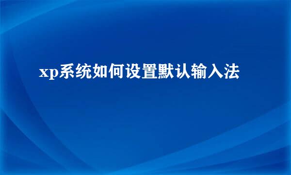 xp系统如何设置默认输入法