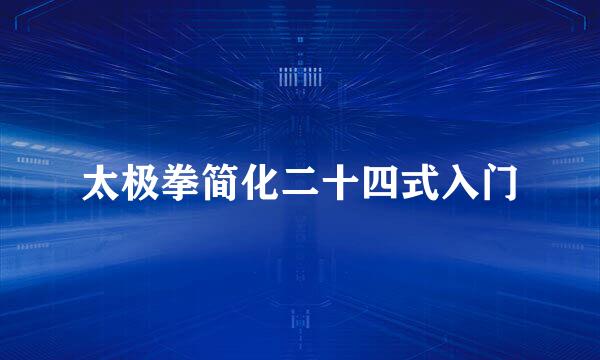 太极拳简化二十四式入门
