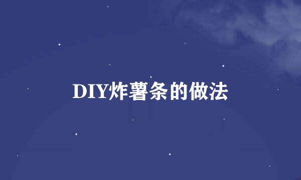 DIY炸薯条的做法