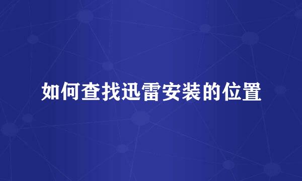 如何查找迅雷安装的位置