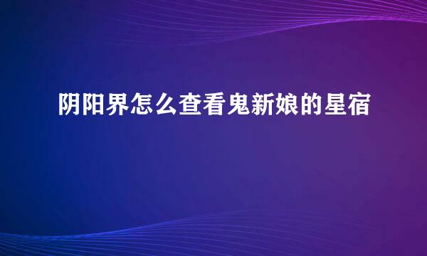 阴阳界怎么查看鬼新娘的星宿