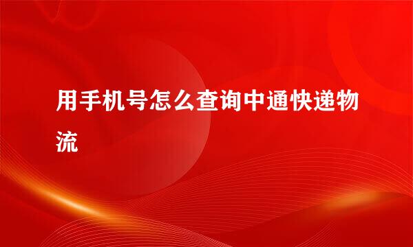 用手机号怎么查询中通快递物流