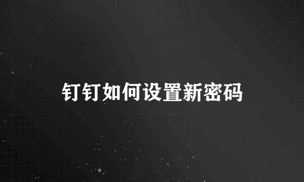 钉钉如何设置新密码