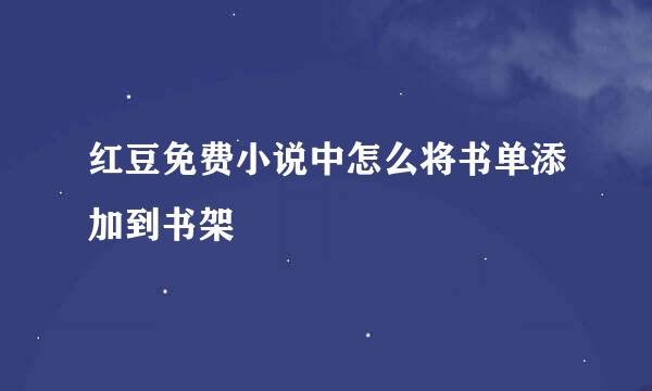 红豆免费小说中怎么将书单添加到书架