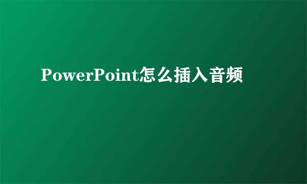 PowerPoint怎么插入音频