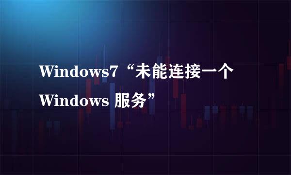 Windows7“未能连接一个 Windows 服务”