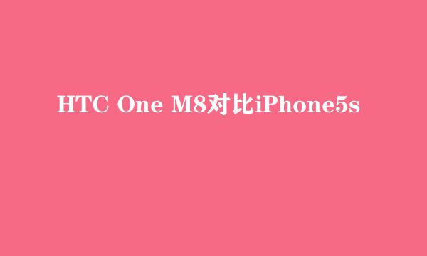 HTC One M8对比iPhone5s