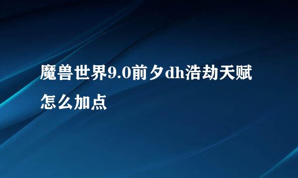 魔兽世界9.0前夕dh浩劫天赋怎么加点