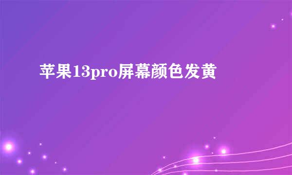 苹果13pro屏幕颜色发黄