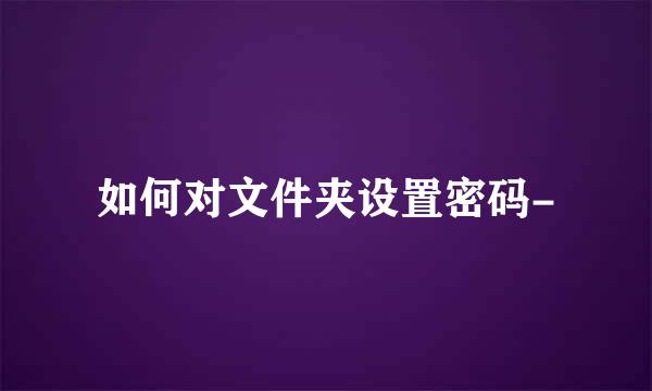 如何对文件夹设置密码-