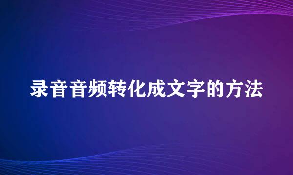 录音音频转化成文字的方法