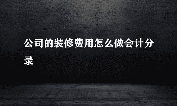 公司的装修费用怎么做会计分录