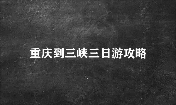 重庆到三峡三日游攻略