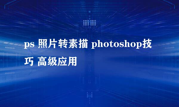 ps 照片转素描 photoshop技巧 高级应用
