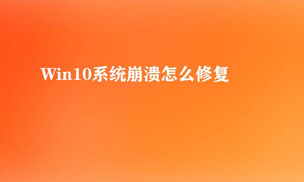 Win10系统崩溃怎么修复