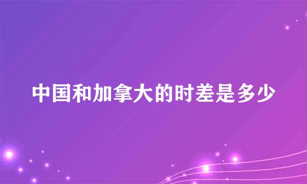 中国和加拿大的时差是多少