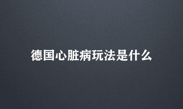 德国心脏病玩法是什么