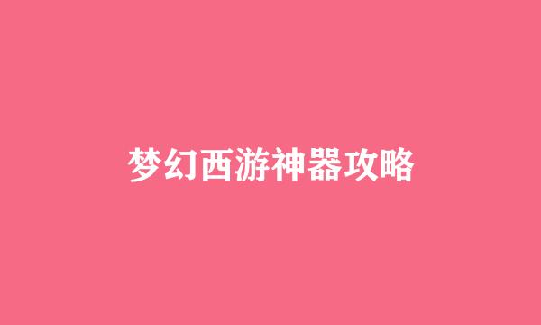 梦幻西游神器攻略