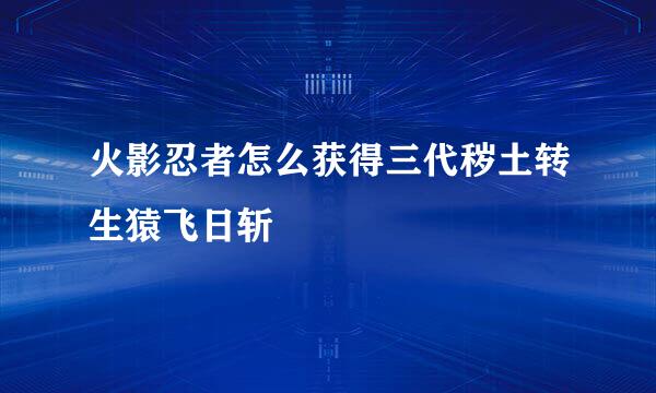 火影忍者怎么获得三代秽土转生猿飞日斩