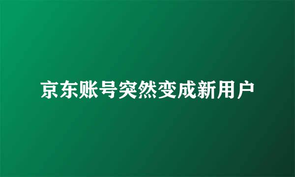 京东账号突然变成新用户