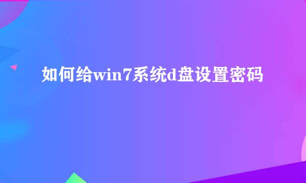如何给win7系统d盘设置密码