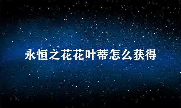 永恒之花花叶蒂怎么获得