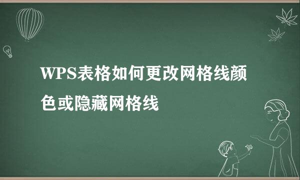 WPS表格如何更改网格线颜色或隐藏网格线