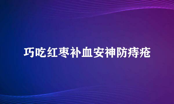 巧吃红枣补血安神防痔疮