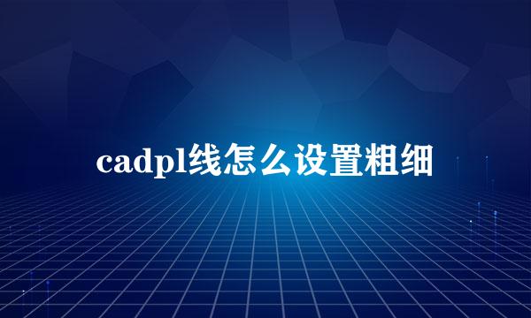 cadpl线怎么设置粗细