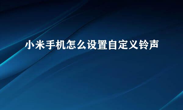 小米手机怎么设置自定义铃声